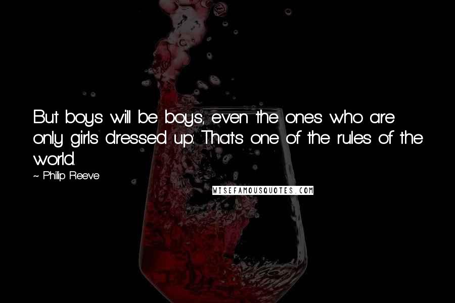 Philip Reeve Quotes: But boys will be boys, even the ones who are only girls dressed up: That's one of the rules of the world.