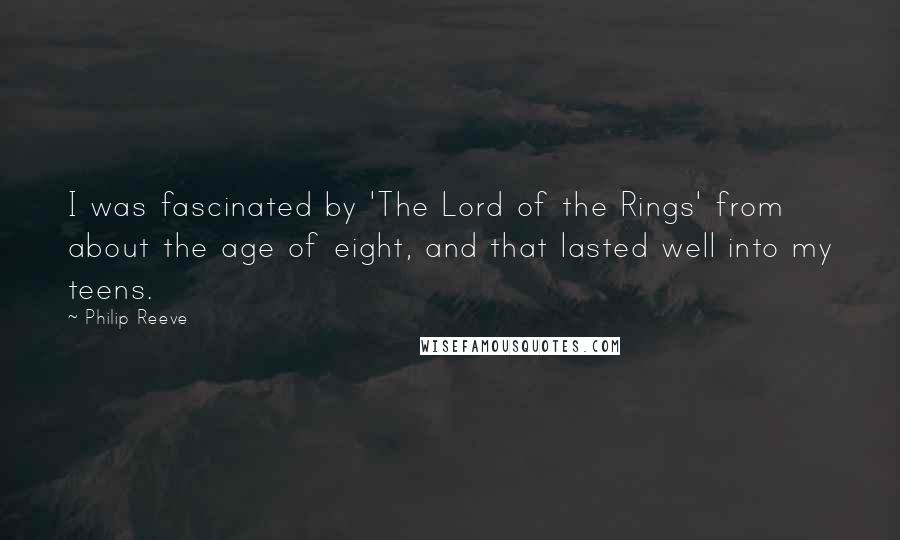 Philip Reeve Quotes: I was fascinated by 'The Lord of the Rings' from about the age of eight, and that lasted well into my teens.