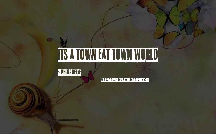 Philip Reeve Quotes: Its a town eat town world