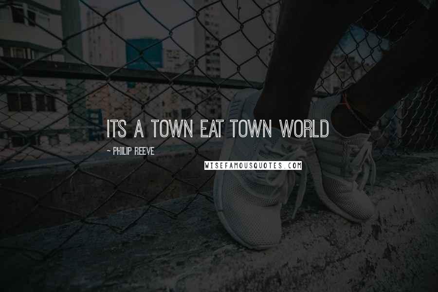 Philip Reeve Quotes: Its a town eat town world