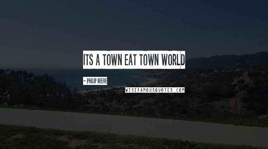 Philip Reeve Quotes: Its a town eat town world
