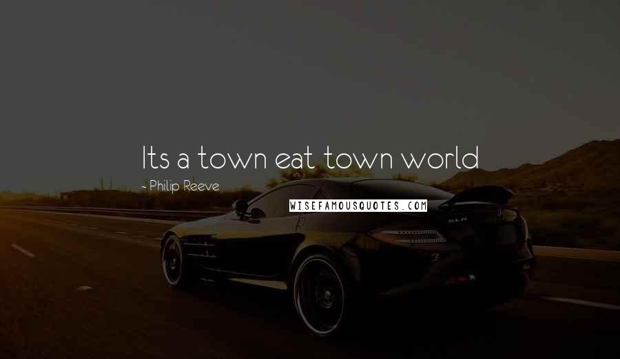 Philip Reeve Quotes: Its a town eat town world