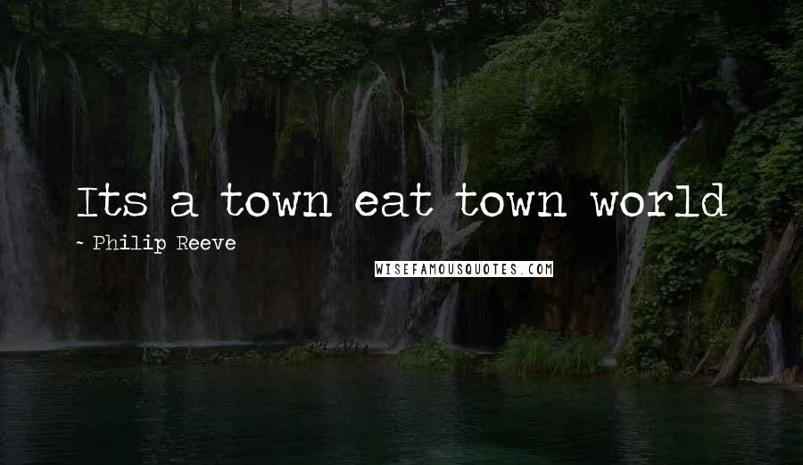 Philip Reeve Quotes: Its a town eat town world