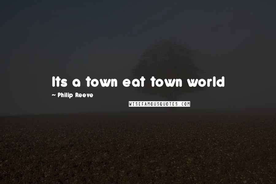 Philip Reeve Quotes: Its a town eat town world