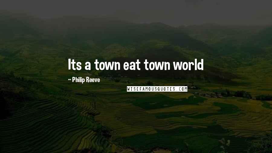 Philip Reeve Quotes: Its a town eat town world