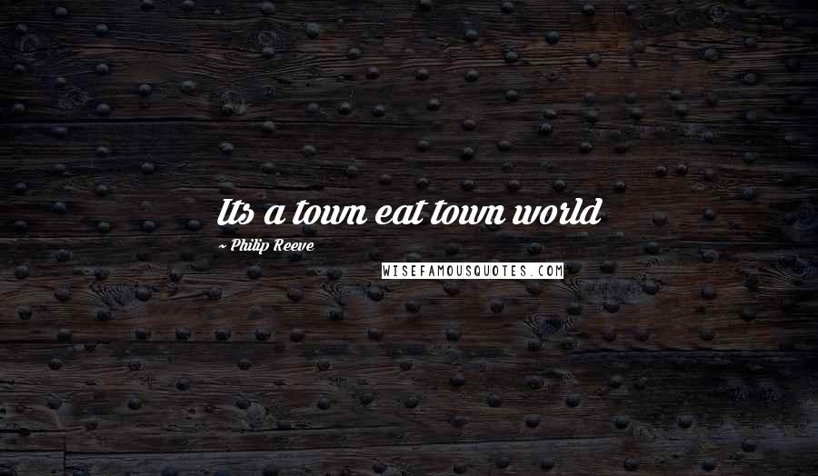 Philip Reeve Quotes: Its a town eat town world