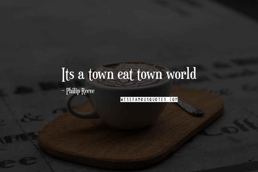 Philip Reeve Quotes: Its a town eat town world