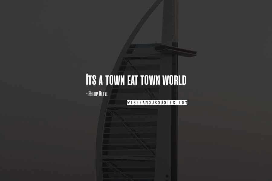 Philip Reeve Quotes: Its a town eat town world