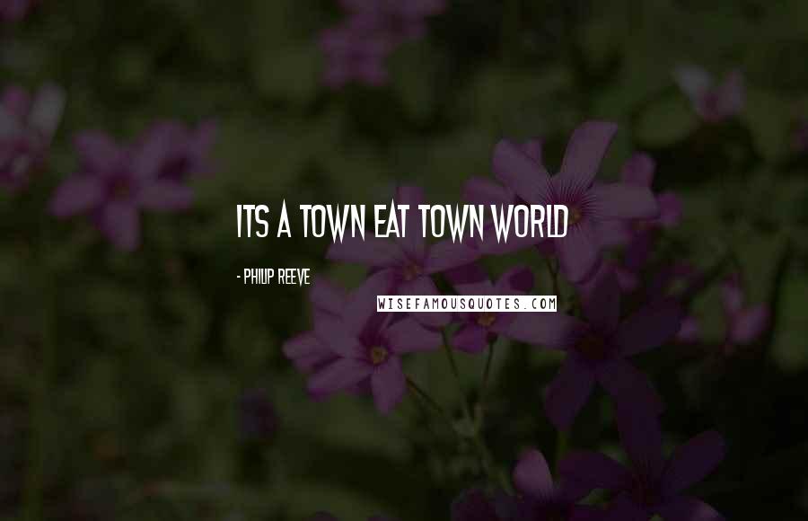 Philip Reeve Quotes: Its a town eat town world