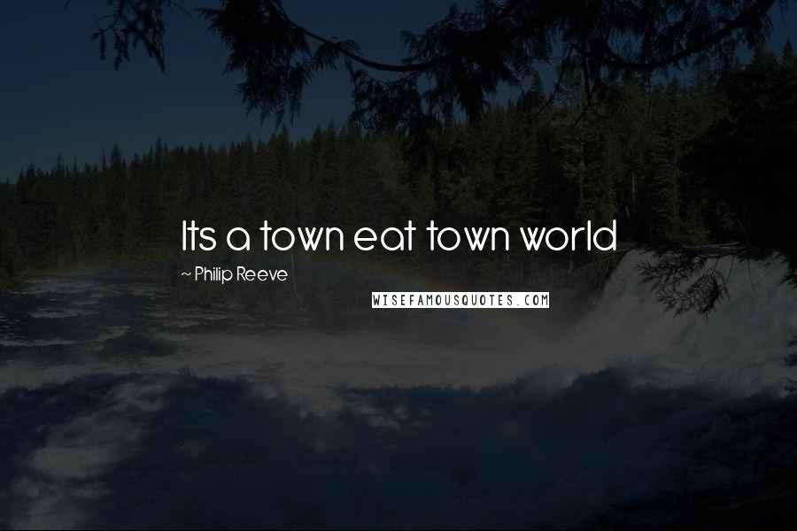 Philip Reeve Quotes: Its a town eat town world