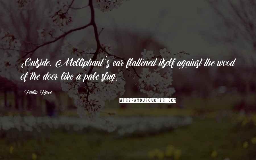 Philip Reeve Quotes: Outside, Melliphant's ear flattened itself against the wood of the door like a pale slug.