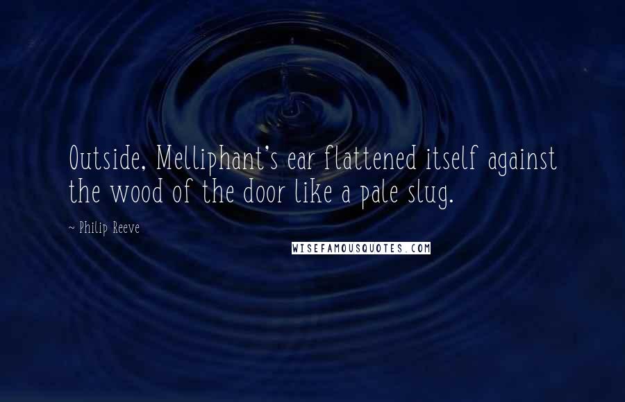 Philip Reeve Quotes: Outside, Melliphant's ear flattened itself against the wood of the door like a pale slug.