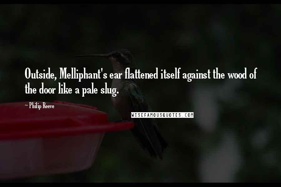 Philip Reeve Quotes: Outside, Melliphant's ear flattened itself against the wood of the door like a pale slug.