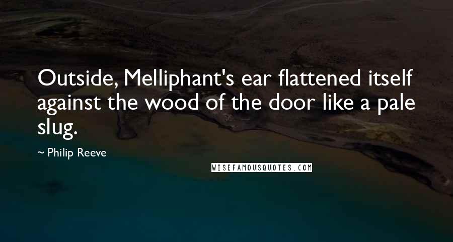 Philip Reeve Quotes: Outside, Melliphant's ear flattened itself against the wood of the door like a pale slug.
