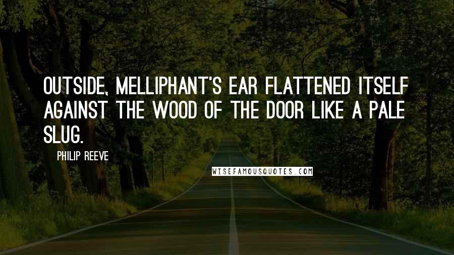 Philip Reeve Quotes: Outside, Melliphant's ear flattened itself against the wood of the door like a pale slug.