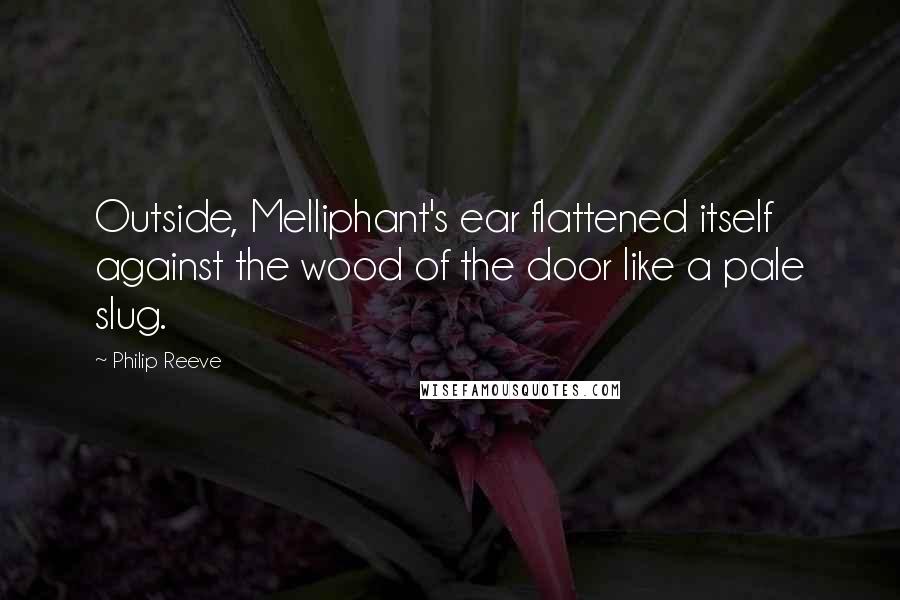 Philip Reeve Quotes: Outside, Melliphant's ear flattened itself against the wood of the door like a pale slug.