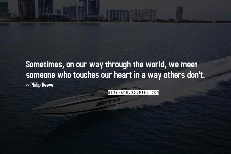 Philip Reeve Quotes: Sometimes, on our way through the world, we meet someone who touches our heart in a way others don't.