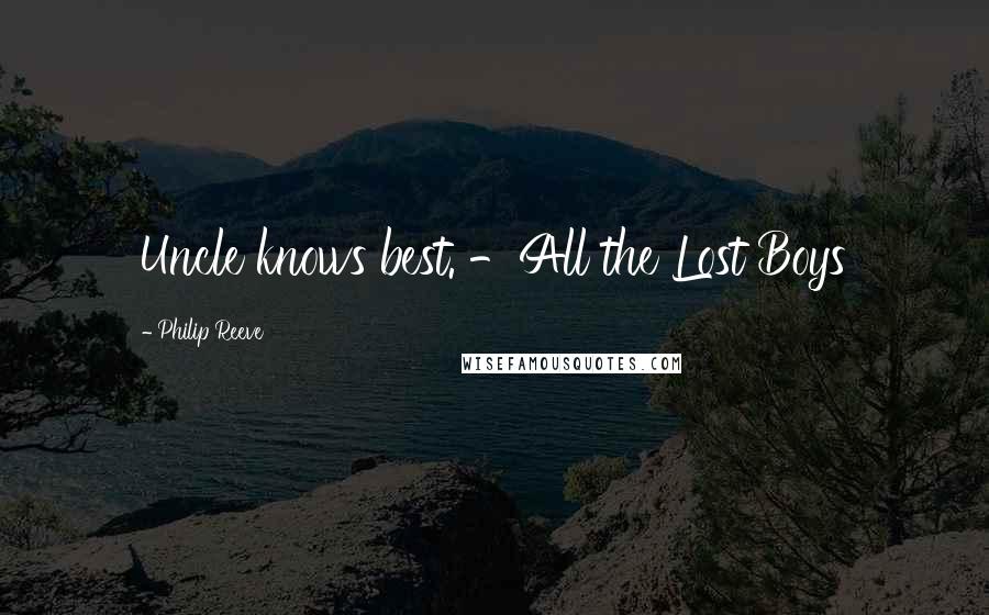 Philip Reeve Quotes: Uncle knows best. -All the Lost Boys