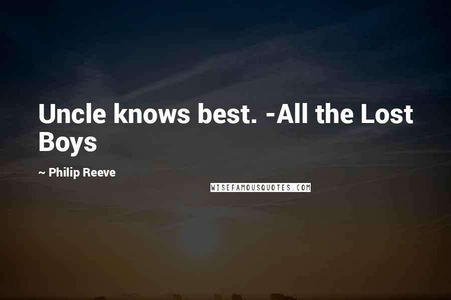 Philip Reeve Quotes: Uncle knows best. -All the Lost Boys