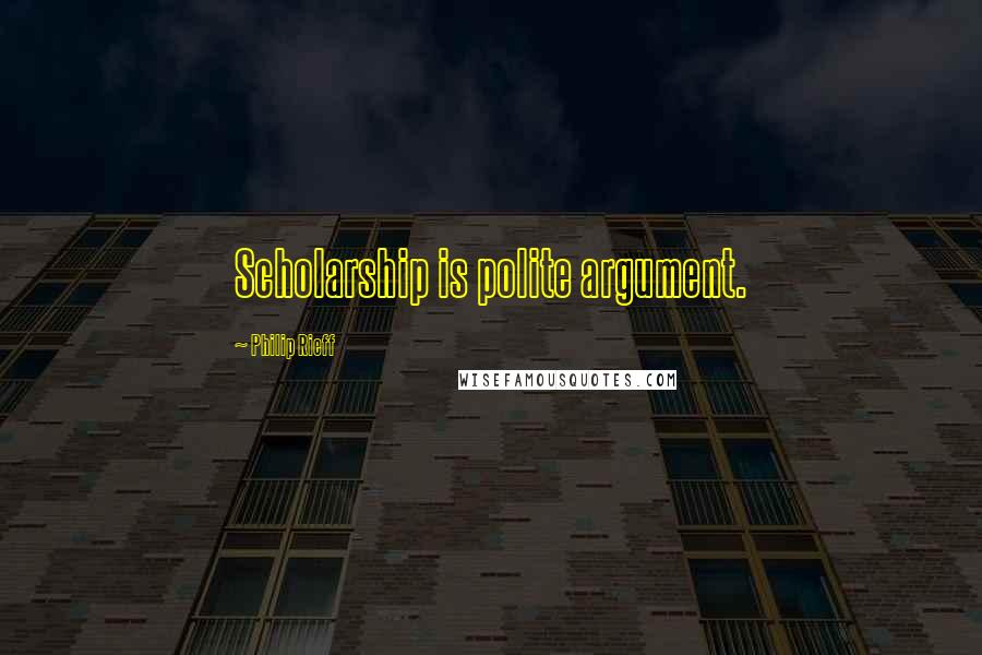 Philip Rieff Quotes: Scholarship is polite argument.
