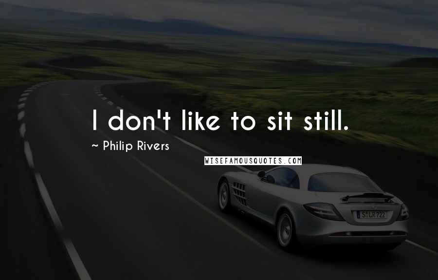 Philip Rivers Quotes: I don't like to sit still.