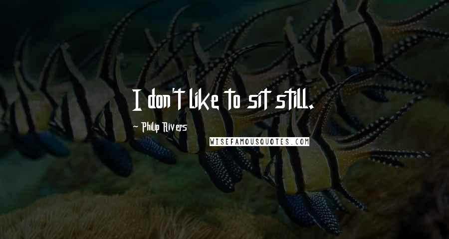 Philip Rivers Quotes: I don't like to sit still.
