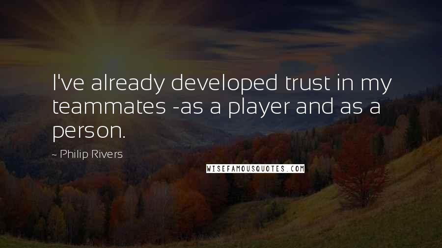 Philip Rivers Quotes: I've already developed trust in my teammates -as a player and as a person.