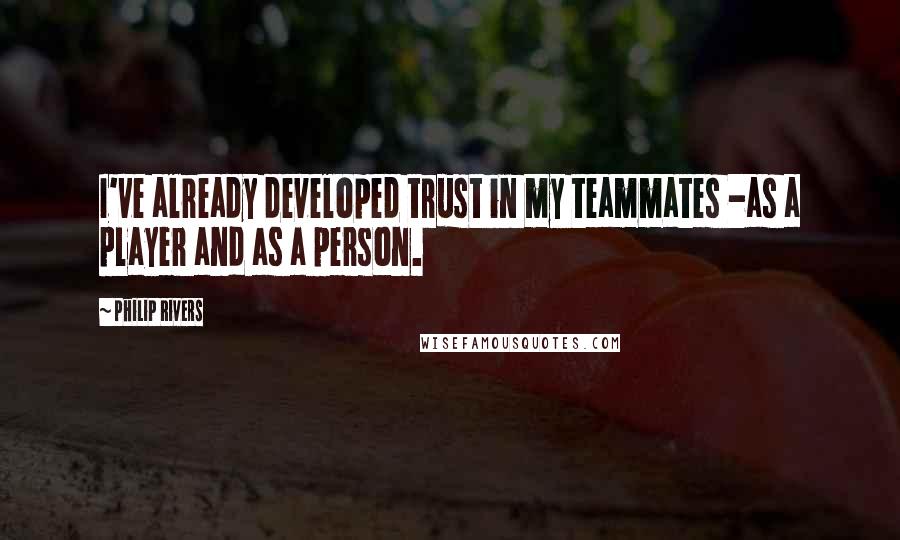 Philip Rivers Quotes: I've already developed trust in my teammates -as a player and as a person.