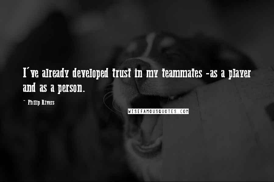 Philip Rivers Quotes: I've already developed trust in my teammates -as a player and as a person.