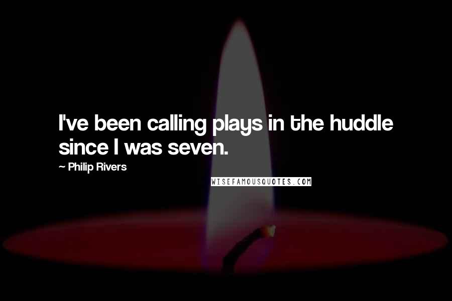 Philip Rivers Quotes: I've been calling plays in the huddle since I was seven.