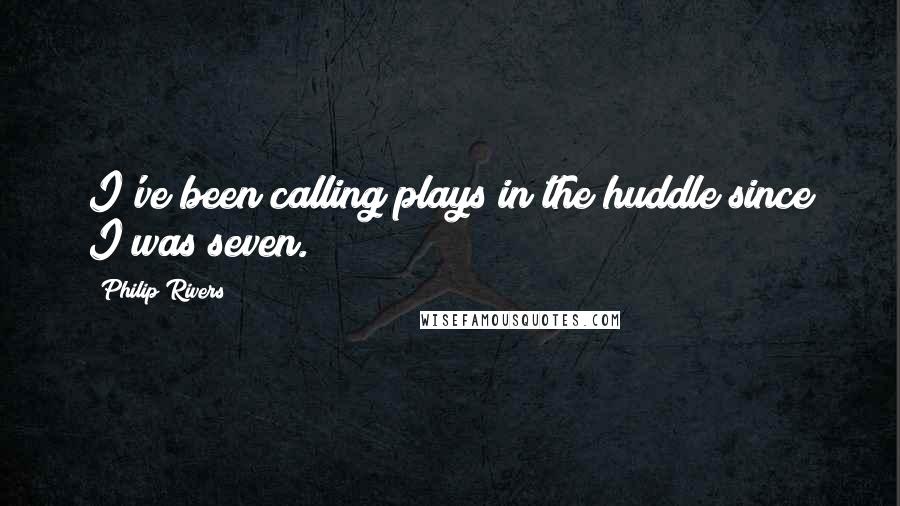 Philip Rivers Quotes: I've been calling plays in the huddle since I was seven.