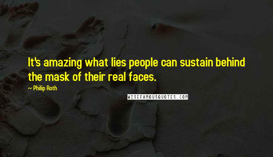 Philip Roth Quotes: It's amazing what lies people can sustain behind the mask of their real faces.