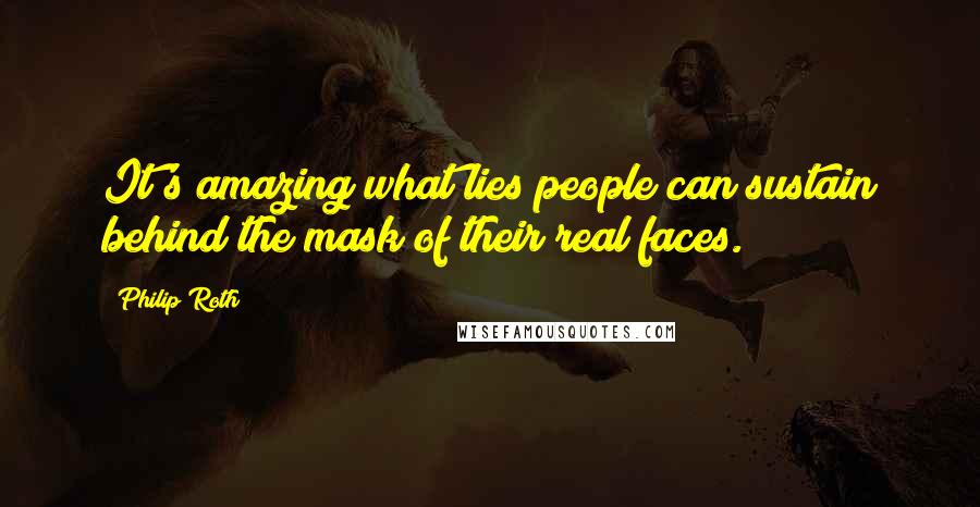 Philip Roth Quotes: It's amazing what lies people can sustain behind the mask of their real faces.