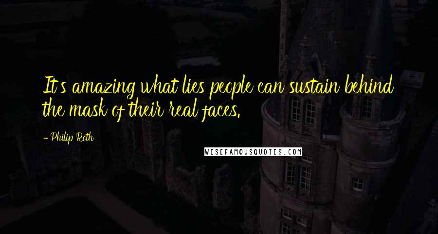 Philip Roth Quotes: It's amazing what lies people can sustain behind the mask of their real faces.