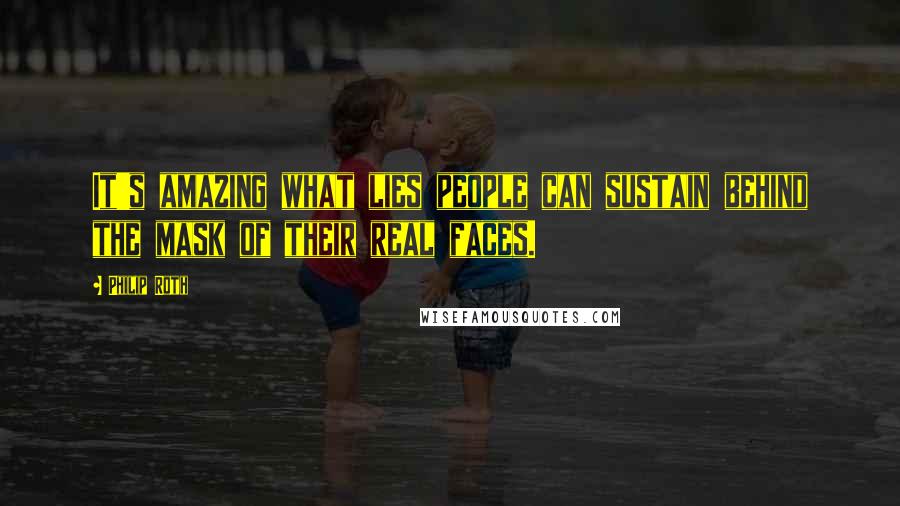Philip Roth Quotes: It's amazing what lies people can sustain behind the mask of their real faces.