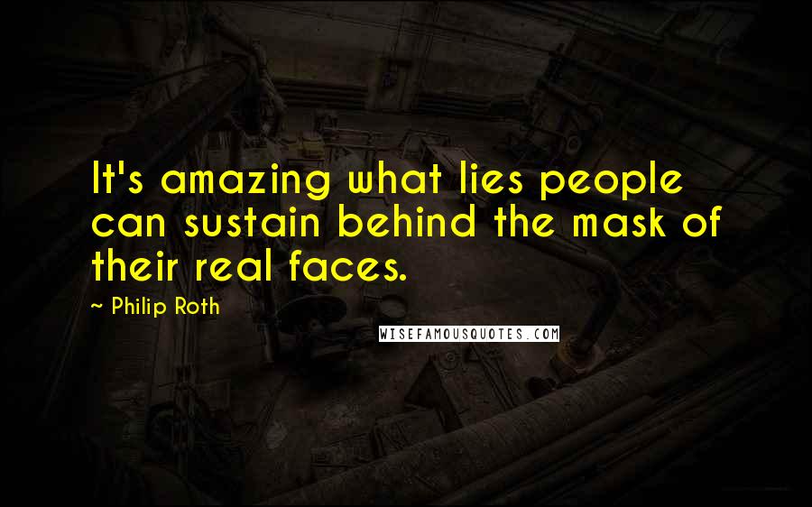 Philip Roth Quotes: It's amazing what lies people can sustain behind the mask of their real faces.