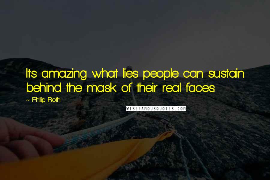 Philip Roth Quotes: It's amazing what lies people can sustain behind the mask of their real faces.