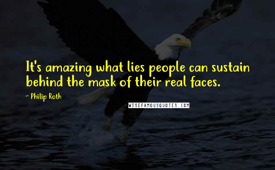 Philip Roth Quotes: It's amazing what lies people can sustain behind the mask of their real faces.