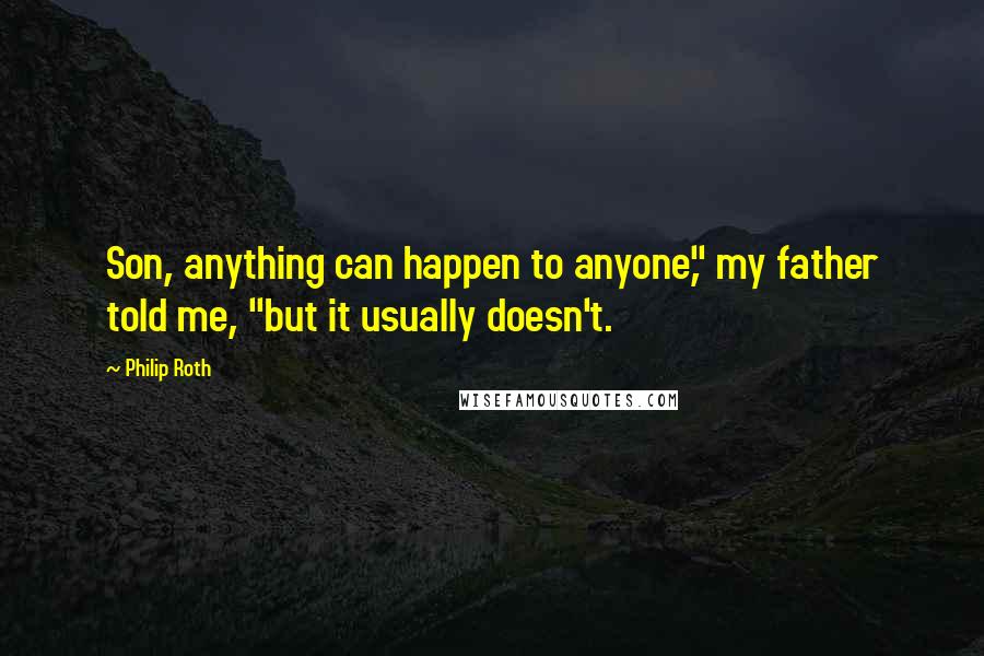 Philip Roth Quotes: Son, anything can happen to anyone," my father told me, "but it usually doesn't.