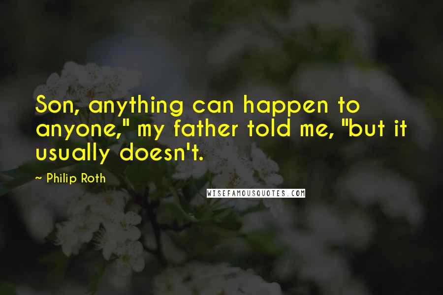 Philip Roth Quotes: Son, anything can happen to anyone," my father told me, "but it usually doesn't.