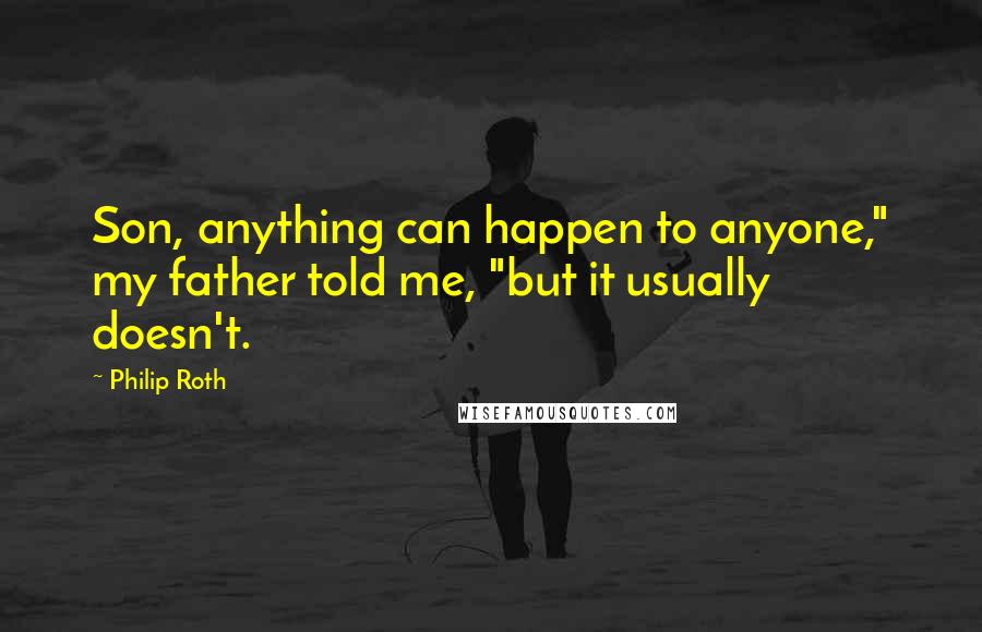 Philip Roth Quotes: Son, anything can happen to anyone," my father told me, "but it usually doesn't.