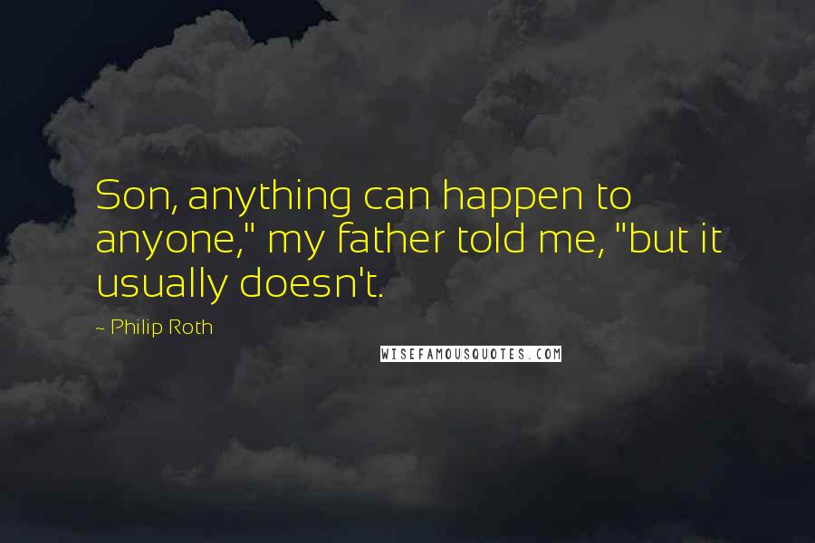 Philip Roth Quotes: Son, anything can happen to anyone," my father told me, "but it usually doesn't.