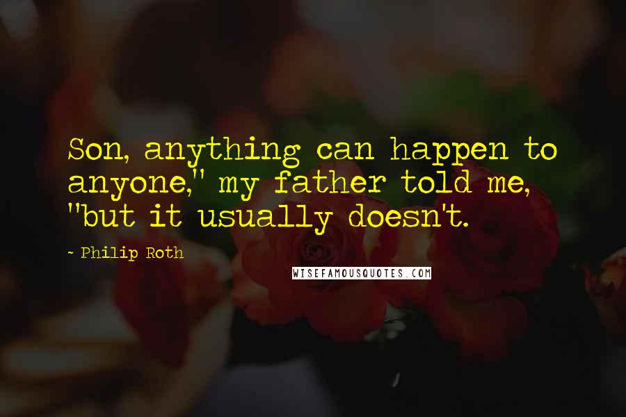 Philip Roth Quotes: Son, anything can happen to anyone," my father told me, "but it usually doesn't.