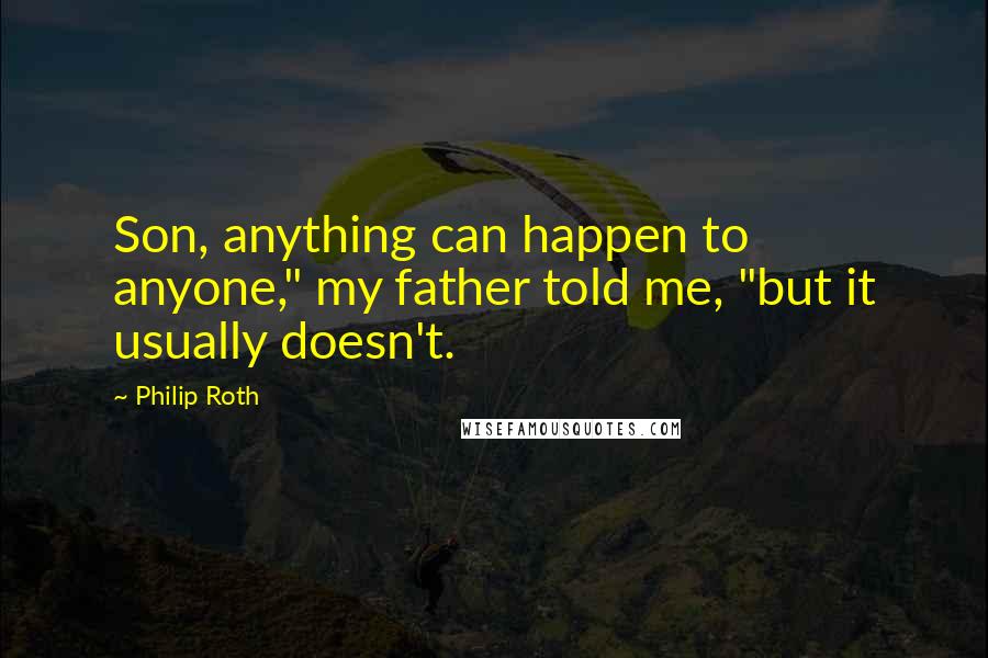 Philip Roth Quotes: Son, anything can happen to anyone," my father told me, "but it usually doesn't.