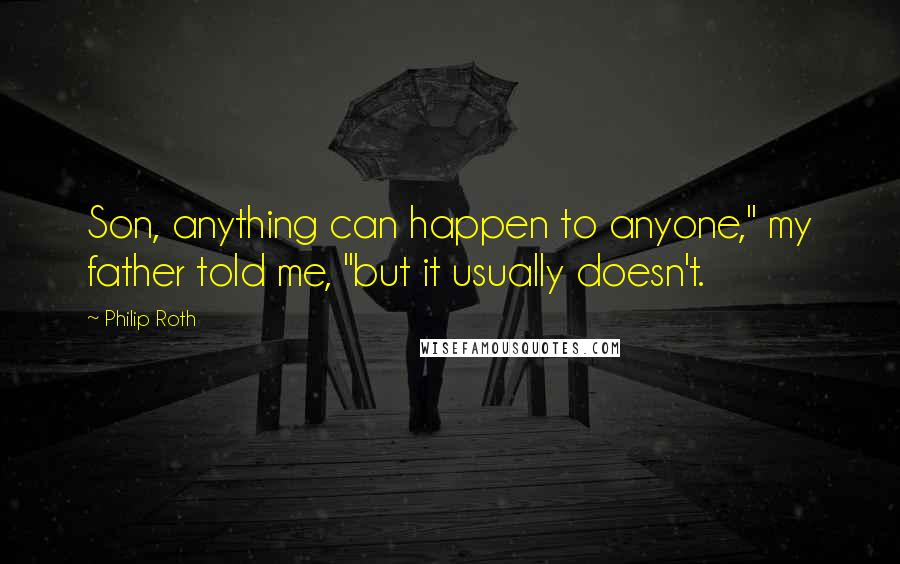 Philip Roth Quotes: Son, anything can happen to anyone," my father told me, "but it usually doesn't.