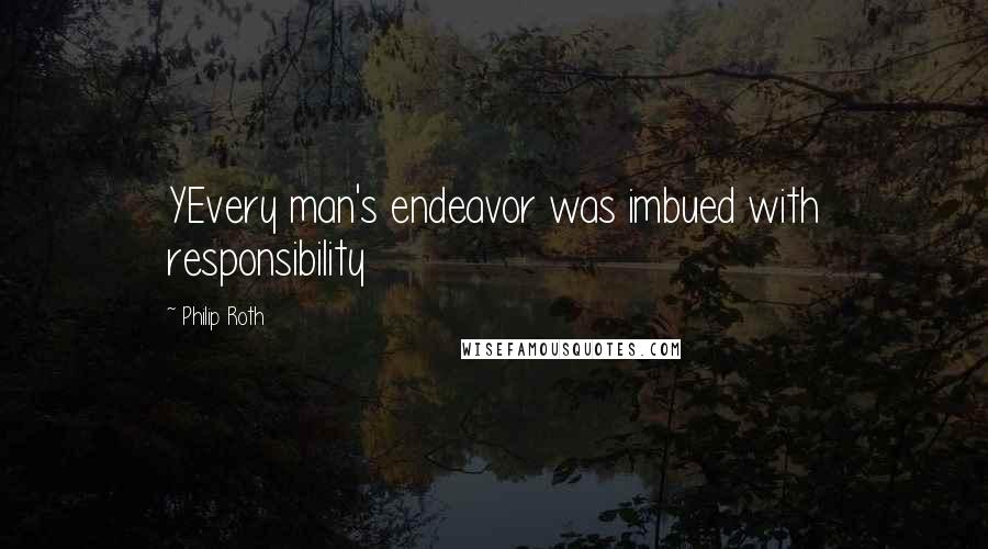 Philip Roth Quotes: YEvery man's endeavor was imbued with responsibility