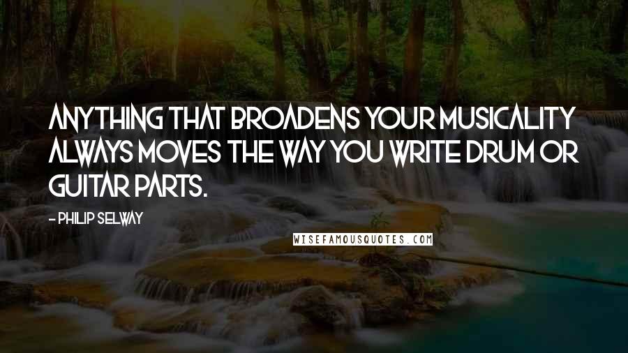 Philip Selway Quotes: Anything that broadens your musicality always moves the way you write drum or guitar parts.