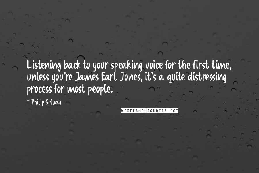 Philip Selway Quotes: Listening back to your speaking voice for the first time, unless you're James Earl Jones, it's a quite distressing process for most people.