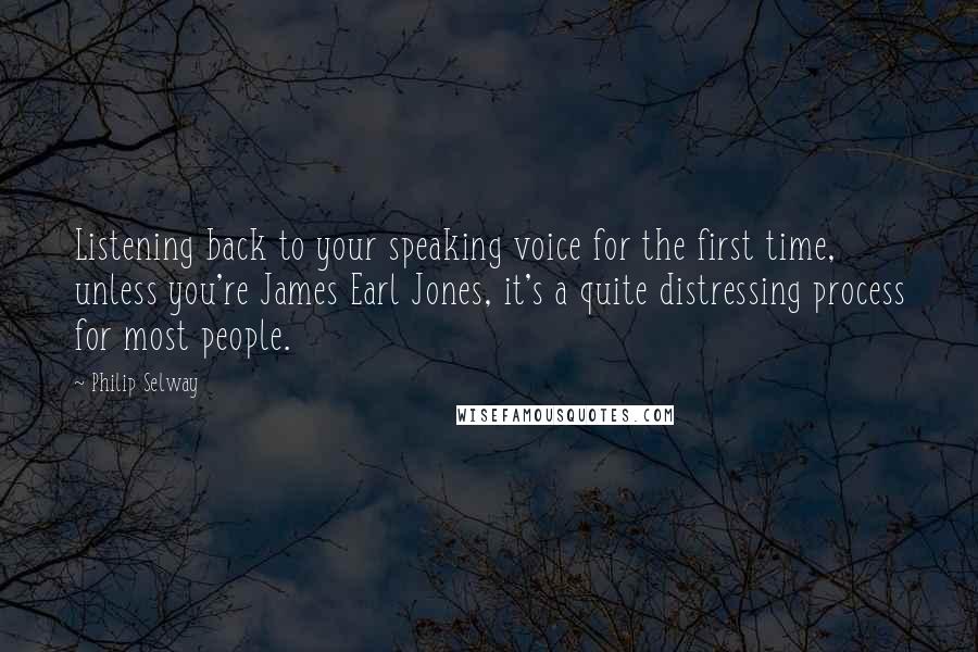 Philip Selway Quotes: Listening back to your speaking voice for the first time, unless you're James Earl Jones, it's a quite distressing process for most people.