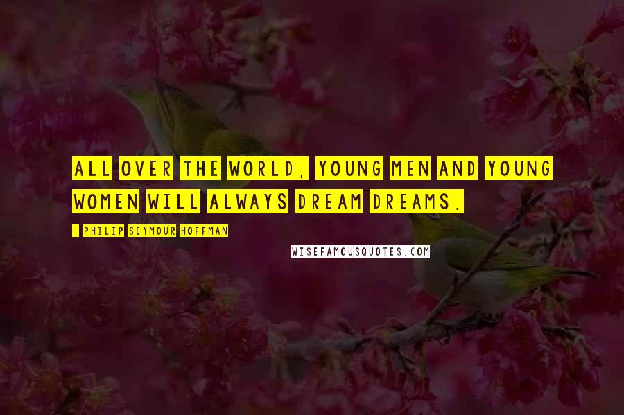 Philip Seymour Hoffman Quotes: All over the world, young men and young women will always dream dreams.